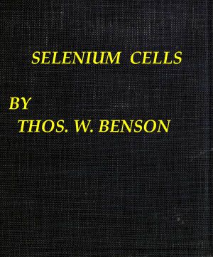 [Gutenberg 61574] • Selenium cells / The construction, care and use of selenium cells with special reference to the Fritts cell